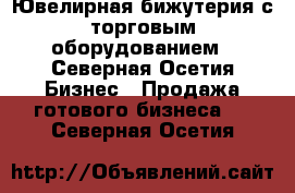 Ювелирная бижутерия с торговым оборудованием - Северная Осетия Бизнес » Продажа готового бизнеса   . Северная Осетия